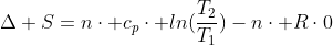 Delta S=ncdot c_pcdot ln(frac{T_2}{T_1})-ncdot Rcdot0