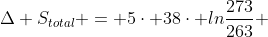 Delta S_{total} = 5cdot 38cdot lnfrac{273}{263} + frac{- 5cdot 6000}{273} + 5cdot 76lnfrac{263}{273}