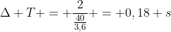 Delta T = frac{2}{frac{40}{3,6}} = 0,18 s