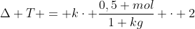 Delta T = kcdot frac{0,5 mol}{1 kg} cdot 2