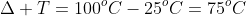 Delta T=100^oC-25^oC=75^oC