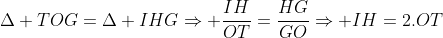 Delta TOG=Delta IHGRightarrow frac{IH}{OT}=frac{HG}{GO}Rightarrow IH=2.OT