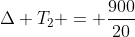 Delta T_{2} = frac{900}{20}