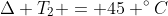 Delta T_{2} = 45 ^{circ}C