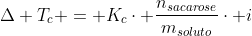 Delta T_{c} = K_{c}cdot frac{n_{sacarose}}{m_{soluto}}cdot i