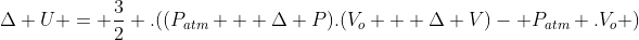 Delta U = frac{3}{2} .((P_{atm} + Delta P).(V_o + Delta V)- P_{atm} .V_o )