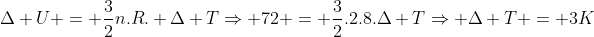 Delta U = frac{3}{2}n.R. Delta TRightarrow 72 = frac{3}{2}.2.8.Delta TRightarrow Delta T = 3K