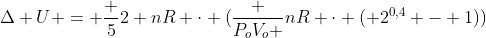 Delta U = frac {5}{2} nR cdot (frac {P_oV_o }{nR} cdot ( 2^{0,4} - 1))