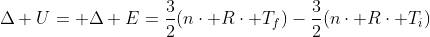 Delta U= Delta E=frac{3}{2}(ncdot Rcdot T_{f})-frac{3}{2}(ncdot Rcdot T_{i})