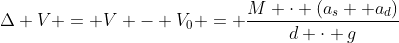 Delta V = V - V_0 = frac{M cdot (a_s +a_d)}{d cdot g};