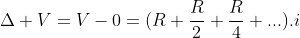 Delta V=V-0=(R+frac{R}{2}+frac{R}{4}+...).i