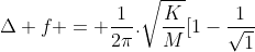 Delta f = frac{1}{2pi}.sqrt{frac{K}{M}}[1-frac{1}{sqrt{1+frac{m}{M}}}]