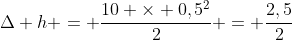 Delta h = frac{10 	imes 0,5^{2}}{2} = frac{2,5}{2}