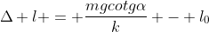 Delta l = frac{mgcotgalpha}{k} - l_{0}