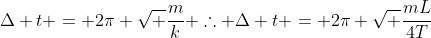 Delta t = 2pi sqrt frac{m}{k}\ 	herefore Delta t = 2pi sqrt frac{mL}{4T}