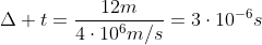 Delta t=frac{12m}{4cdot10^6m/s}=3cdot10^{-6}s