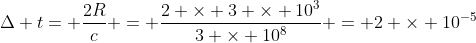 Delta t= frac{2R}{c} = frac{2 	imes 3 	imes 10^{3}}{3 	imes 10^{8}} = 2 	imes 10^{-5}