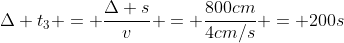 Delta t_{3} = frac{Delta s}{v} = frac{800cm}{4cm/s} = 200s