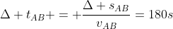 Delta t_{AB} = frac{Delta s_{AB}}{v_{AB}}=180s