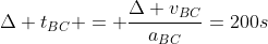 Delta t_{BC} = frac{Delta v_{BC}}{a_{BC}}=200s