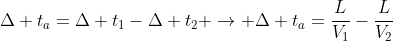 Delta t_{a}=Delta t_{1}-Delta t_{2} ightarrow Delta t_{a}=frac{L}{V_{1}}-frac{L}{V_{2}}
