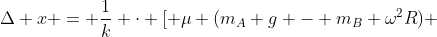 Delta x = frac{1}{k} cdot [ mu (m_{A} g - m_{B} omega^{2}R) + m_{B} g]