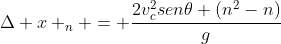 Delta x _{n} = frac{2v_{c}^{2}sen	heta (n^{2}-n)}{g}