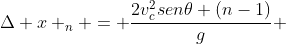 Delta x _{n} = frac{2v_{c}^{2}sen	heta (n-1)}{g} + frac{gsen	heta}{2} cdot frac{4 v_{c}^{2}(n-a)^{2}}{g^{2}}