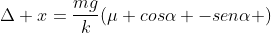 Delta x=frac{mg}{k}(mu cosalpha -senalpha )