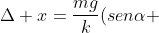 Delta x=frac{mg}{k}(senalpha +mu cosalpha )