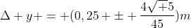 Delta y = (0,25 pm frac{4sqrt 5}{45})m