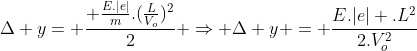 Delta y= frac{ frac{E.|e|}{m}.(frac{L}{V_o})^2}{2} Rightarrow Delta y = frac{E.|e| .L^2}{2.V_o^2}