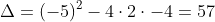 Delta=(-5)^{2}-4cdot2cdot-4=57