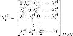 \Delta_{2}^{*4}=\begin{bmatrix} 0 \; \lambda_{2}^{*4}\;\lambda_{2}^{*4} \;\cdots \;\lambda_{2}^{*4}\\ \lambda_{2}^{*4}\;0 \;\lambda_{2}^{*4} \; \cdots\;\lambda_{2}^{*4}\\ \lambda_{2}^{*4} \; \lambda_{2}^{*4}\;0\;\cdots\;\lambda_{2}^{*4}\\ \vdots \; \vdots \;\vdots \;\vdots \; \\ \lambda_{2}^{*4}\;\lambda_{2}^{*4}\;\lambda_{2}^{*4}\;\cdots 0\; \end{bmatrix}_{M\times N}