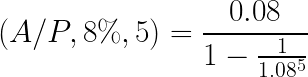 \LARGE (A/P,8\%,5) = \frac{0.08}{1-\frac{1}{1.08^5}}