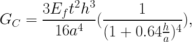 \LARGE \LARGE G_C= \frac{3 E_f t^2 h^3}{16 a^4} (\frac{1}{(1+0.64 \frac{h}{a})^4} ),
