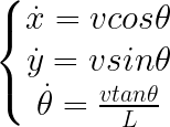 \LARGE \left\{\begin{matrix}\dot{x}=vcos\theta \\ \dot{y}=vsin\theta \\ \dot{\theta }=\frac{vtan\theta }{L} \end{matrix}\right.