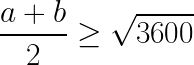 \LARGE \frac{ a+b}{2} \geq \sqrt{3600}