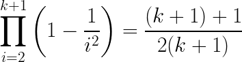 \LARGE \prod_{i=2}^{k+1}\left ( 1 - \frac{1}{i^{2}} \right ) = \frac{(k+1) +1}{2(k+1)}