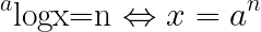 \LARGE _{}^{a}\textrm{logx=n}\Leftrightarrow x=a^{n}