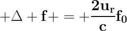 LARGE Delta mathbf{f = frac{2u_r}{c}f_0}