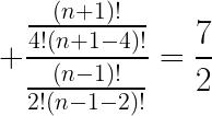 LARGE frac{frac{(n+1)!}{4!(n+1-4)!}}{frac{(n-1)!}{2!(n-1-2)!}}=frac{7}{2}