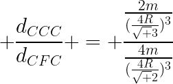 LARGE frac{d_{CCC}}{d_{CFC}} = frac{frac{2m}{(frac{4R}{sqrt 3})^{3}}}{frac{4m}{(frac{4R}{sqrt 2})^{3}}}