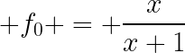 LARGE f_0 = frac{x}{x+1}