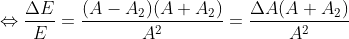\Leftrightarrow \frac{\Delta E}{E} = \frac{(A - A_{2})(A + A_{2})}{A^{2}} = \frac{\Delta A(A + A_{2})}{A^{2}}