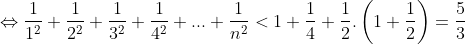 \Leftrightarrow \frac{1}{1^{2}}+\frac{1}{2^{2}}+\frac{1}{3^{2}}+\frac{1}{4^{2}}+...+\frac{1}{n^{2}}<1+\frac{1}{4}+\frac{1}{2}.\left ( 1+\frac{1}{2} \right )=\frac{5}{3}