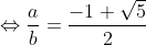\Leftrightarrow \frac{a}{b}=\frac{-1+\sqrt5}{2}