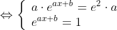 \Leftrightarrow \left\{ \begin{array}{ll} a\cdot e^{ax+b}=e^{2} \cdot a \\ e^{ax+b}=1 \end{array} \right.