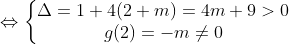 \Leftrightarrow \left\{\begin{matrix} \Delta =1+4(2+m)=4m+9>0\\ g(2)=-m\neq 0 \end{matrix}\right.