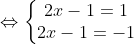 \Leftrightarrow \left\{\begin{matrix} 2x-1=1\\ 2x-1=-1 \end{matrix}\right.